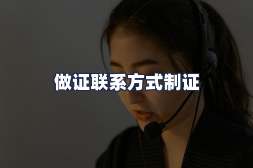 做证联系方式制证
